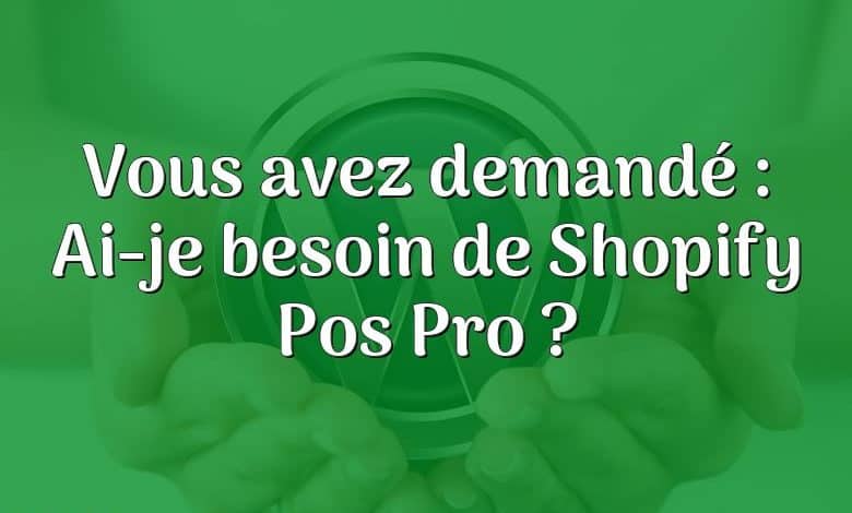 Vous avez demandé : Ai-je besoin de Shopify Pos Pro ?